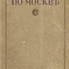 По Москве: Прогулки по Москве и ее художественным и просветительным учреждениям / Под ред. Н. А. Гейнике, Н. С. Елагина, Е. А. Ефимовой, И. И. Шитца