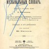 Музыкальный словарь / Перевод с 5-го немецк. издания Б. Юргенсона, дополненный Русским отделом, составленным при сотрудничестве П. Веймарна, В. Преображенского, Н. Финдейзена, Ю. Энгеля, Б. Юргенсона и др.; Перевод и все дополнения под редакцией Ю. Энгеля